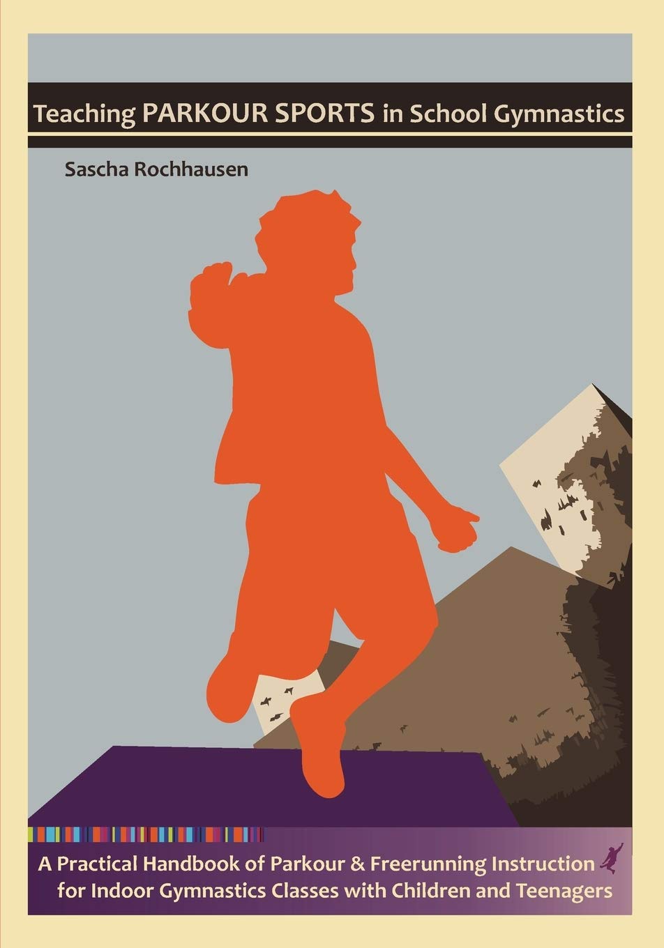 Teaching Parkour Sports in School Gymnastics: A Practical Handbook of Parkour & Freerunning Instruction for Indoor Gymnastics Cl,New