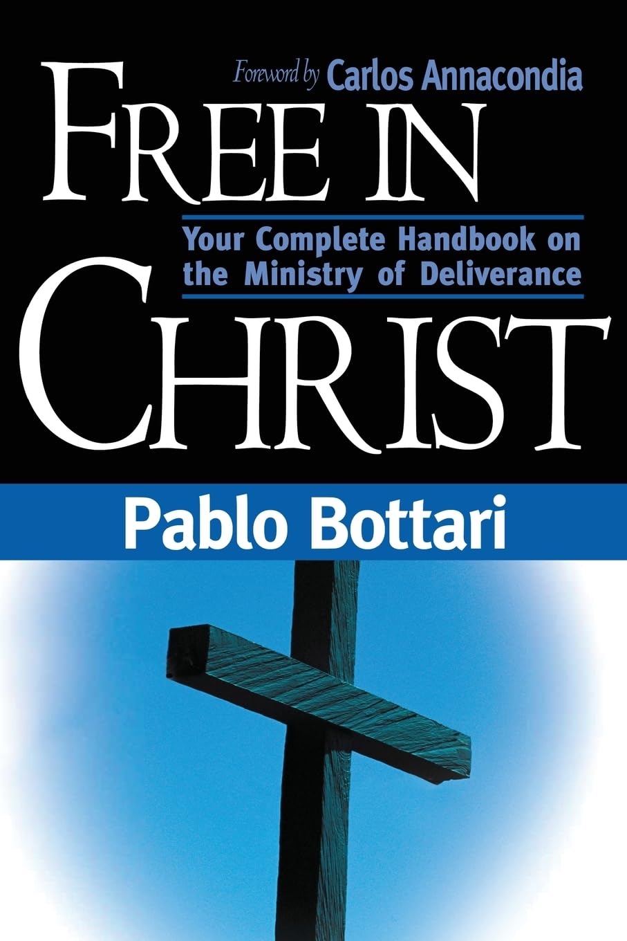 Free In Christ: Your Complete Handbook On The Ministry Of Deliverance,New