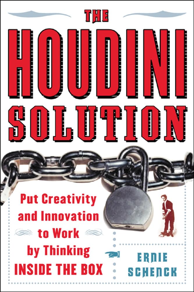 The Houdini Solution: Put Creativity and Innovation to work by thinking inside the box,New