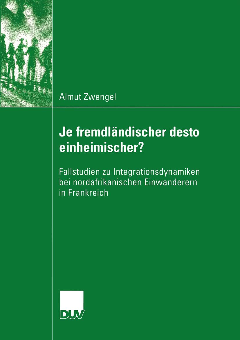 Je fremdlndischer desto einheimischer?: Fallstudien zu Integrationsdynamiken bei nordafrikanischen Einwanderern in Frankreich (S,Used