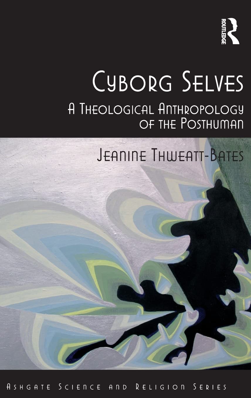 Cyborg Selves: A Theological Anthropology of the Posthuman (Routledge Science and Religion Series),Used