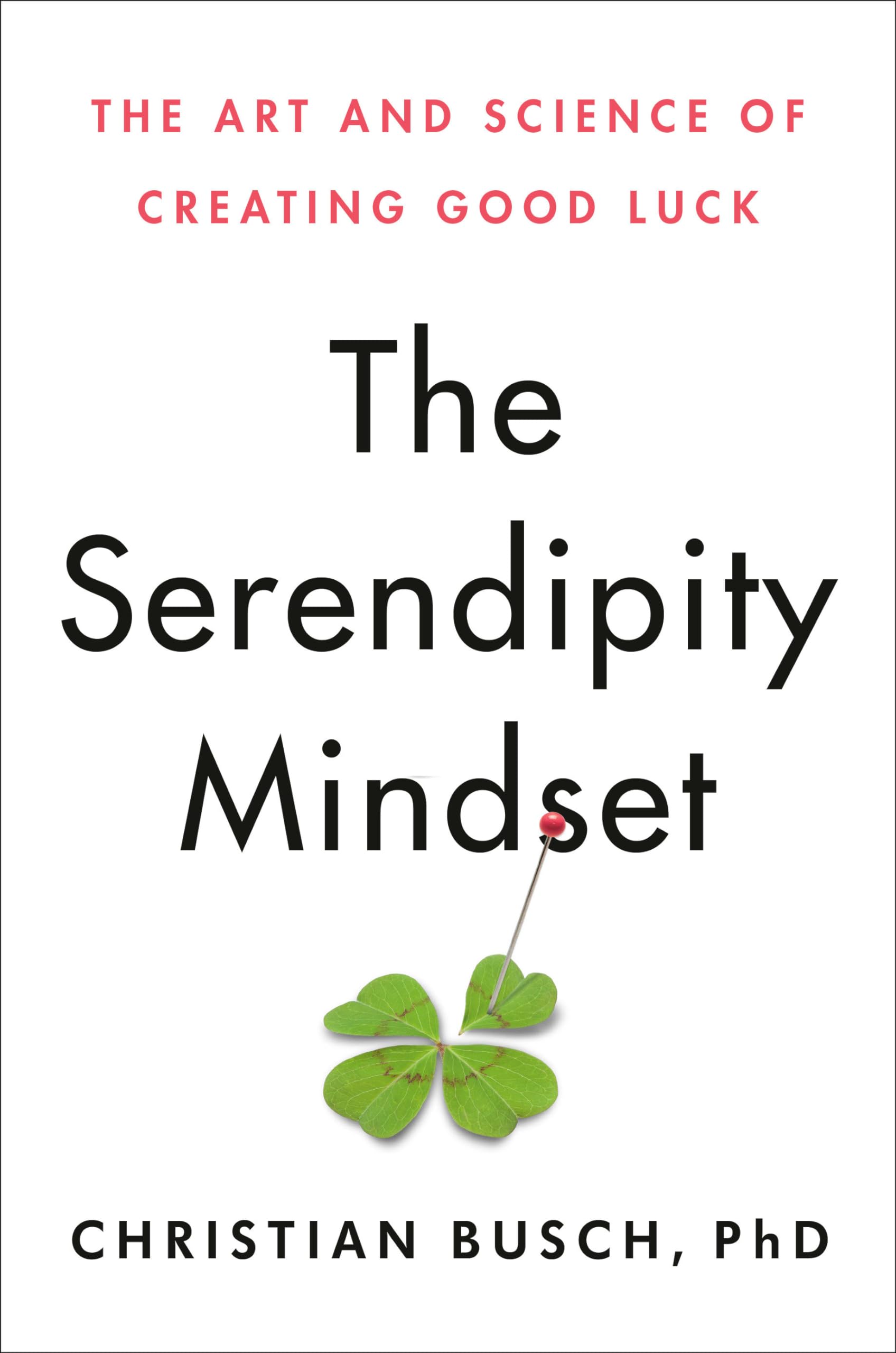 The Serendipity Mindset: The Art and Science of Creating Good Luck,New