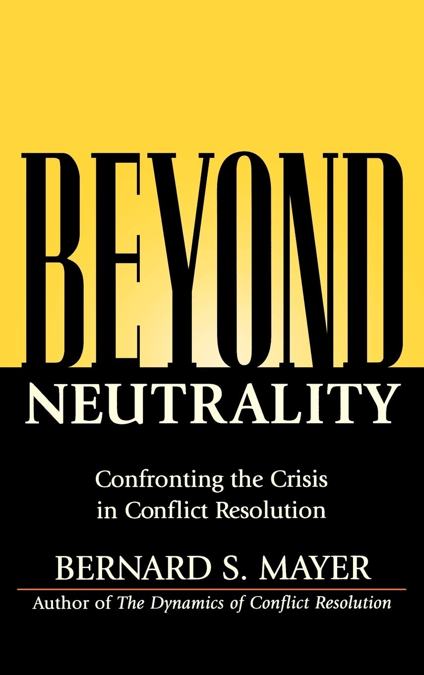 Beyond Neutrality: Confronting The Crisis In Conflict Resolution,New