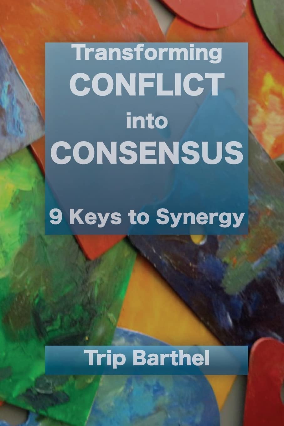 Transforming Conflict into Consensus: 9 Keys to Synergy,Used