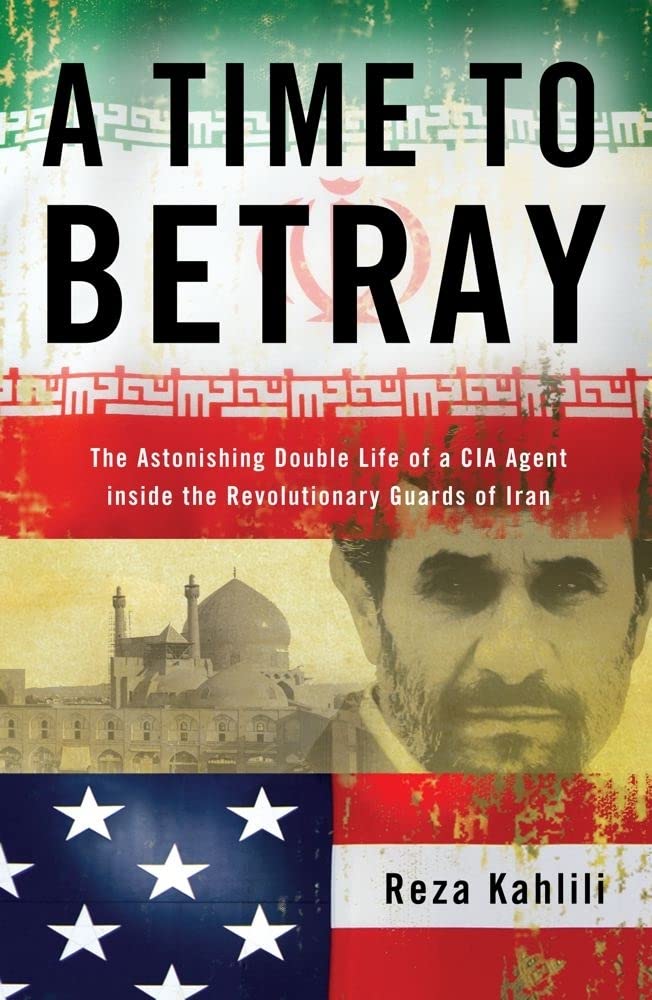 A Time To Betray: The Astonishing Double Life Of A Cia Agent Inside The Revolutionary Guards Of Iran