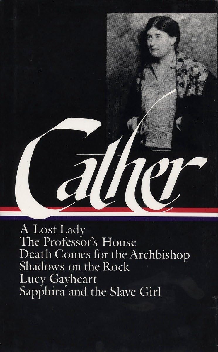 Willa Cather : Later Novels : A Lost Lady / The Professor'S House / Death Comes For The Archbishop / Shadows On The Rock / Lucy