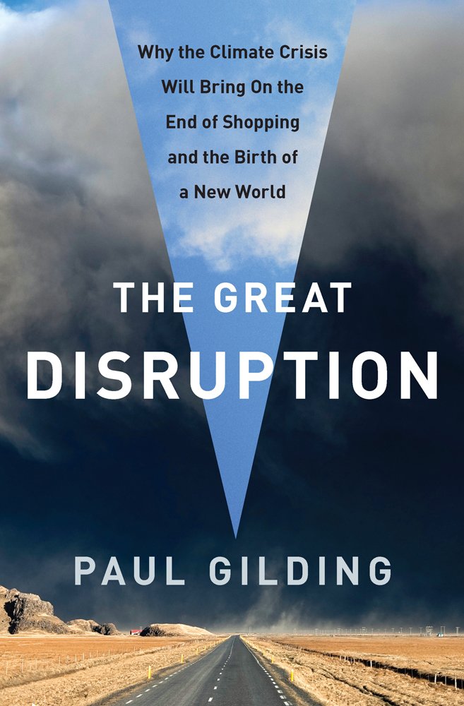 The Great Disruption: Why The Climate Crisis Will Bring On The End Of Shopping And The Birth Of A New World,Used