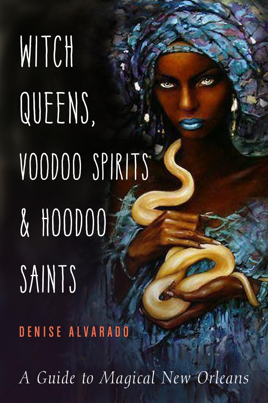 Witch Queens, Voodoo Spirits, and Hoodoo Saints: A Guide to Magical New Orleans,New