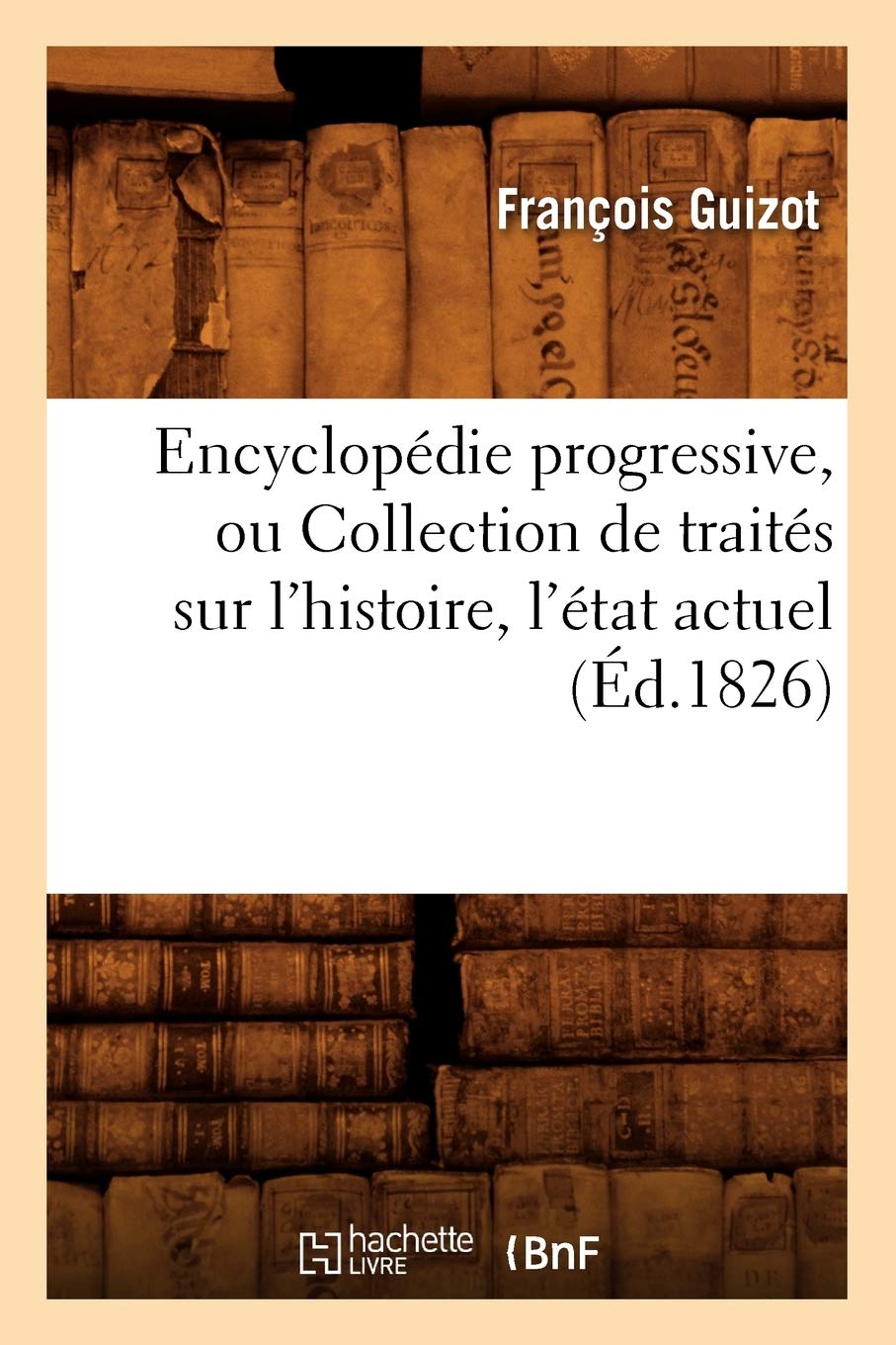 Encyclopdie Progressive, Ou Collection De Traits Sur L'Histoire, L'Tat Actuel (D.1826) (French Edition),New