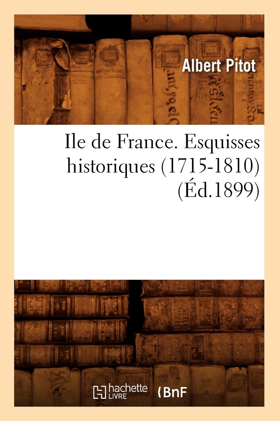 Ile De France. Esquisses Historiques (17151810) (D.1899) (Histoire) (French Edition),New