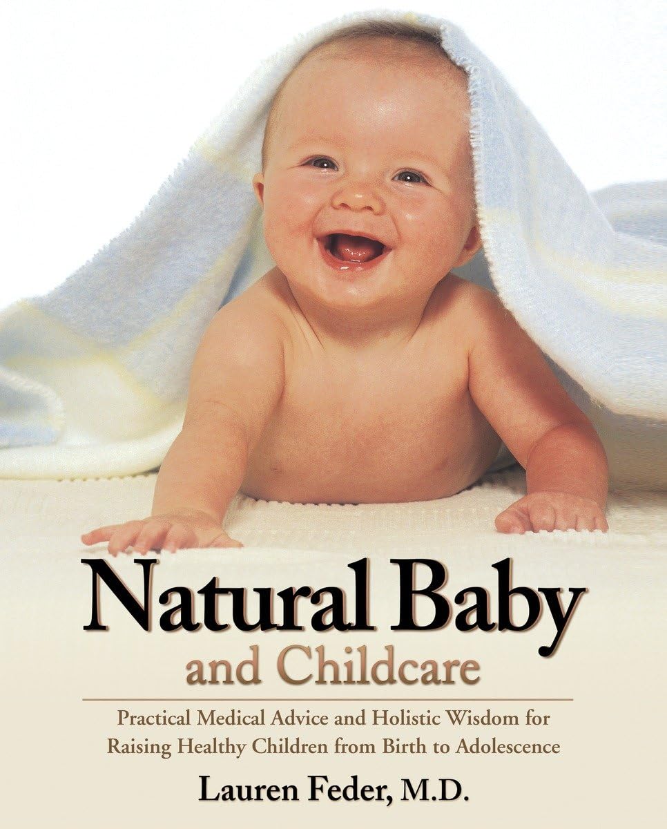 Natural Baby And Childcare: Practical Medical Advice And Holistic Wisdom For Raising Healthy Children