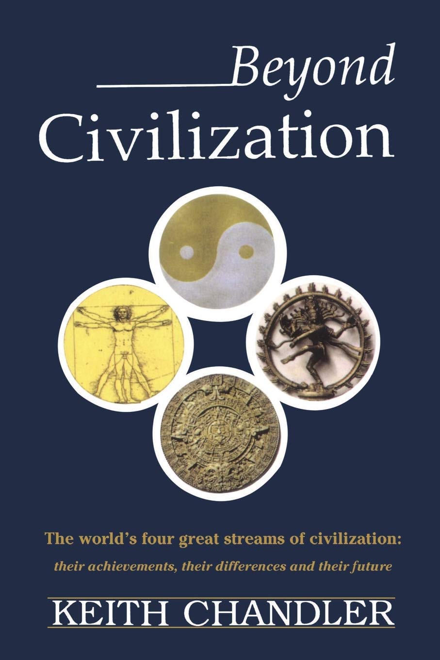 Beyond Civilization: The world's four great streams of civilization: their achievements, their differences and their future,New
