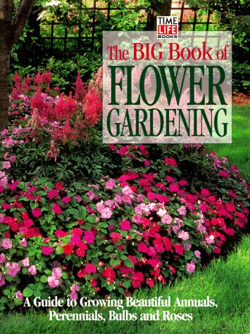 The Big Book of Flower Gardening: A Guide to Growing Beautiful Annuals, Perennials, Bulbs, and Roses,Used