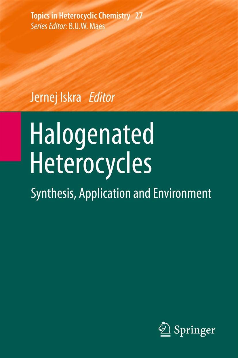 Halogenated Heterocycles: Synthesis, Application and Environment (Topics in Heterocyclic Chemistry, 27),Used