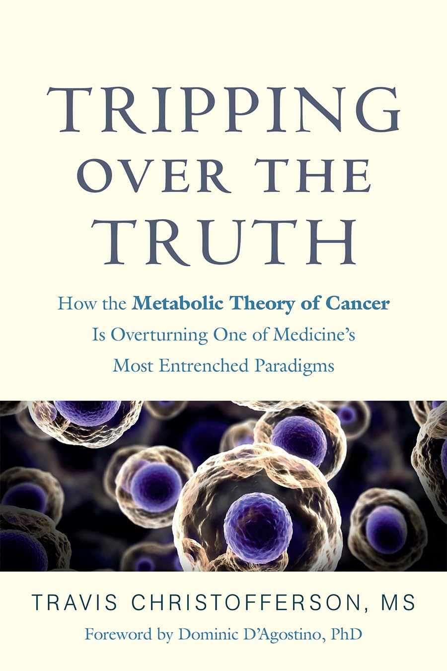 Tripping Over The Truth: How The Metabolic Theory Of Cancer Is Overturning One Of Medicine'S Most Entrenched Paradigms
