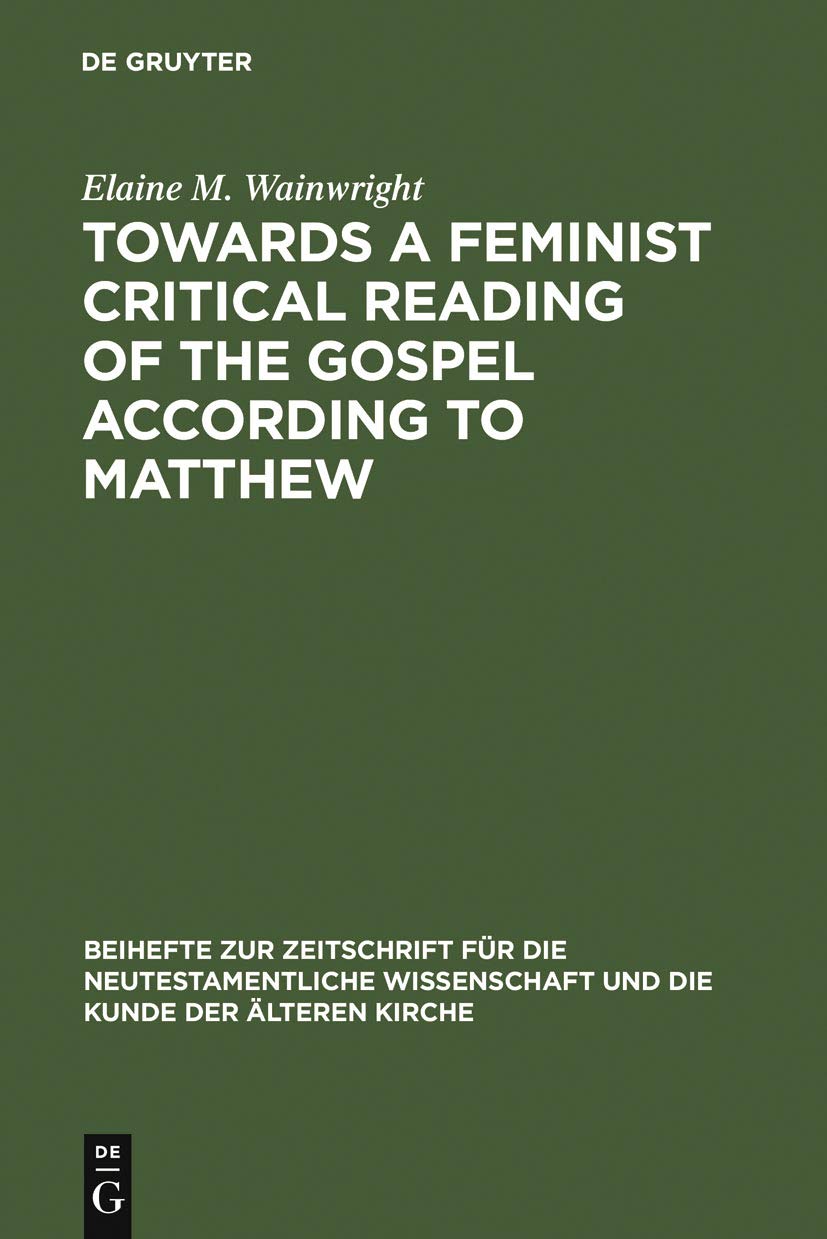 Towards a Feminist Critical Reading of the Gospel according to Matthew (Beihefte zur Zeitschrift fr die neutestamentliche Wissen,Used