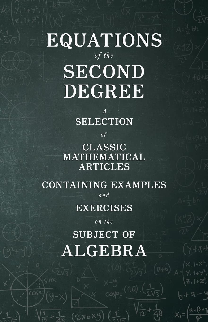 Equations Of The Second Degree  A Selection Of Classic Mathematical Articles Containing Examples And Exercises On The Subject O,Used