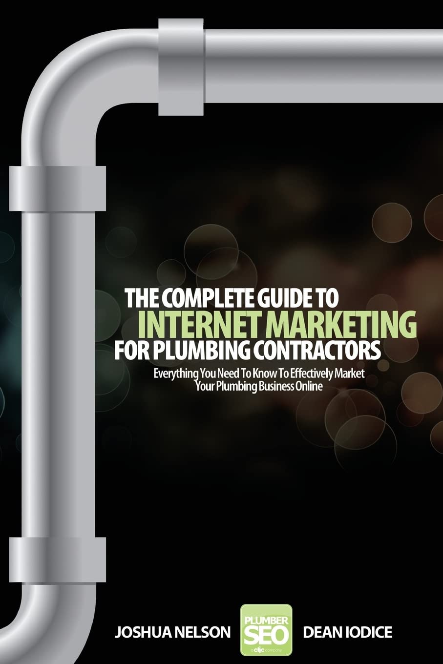 The Complete Guide To Internet Marketing For Plumbing Contractors: Everything You Need To Know To Effectively Market Your Plumbi,Used