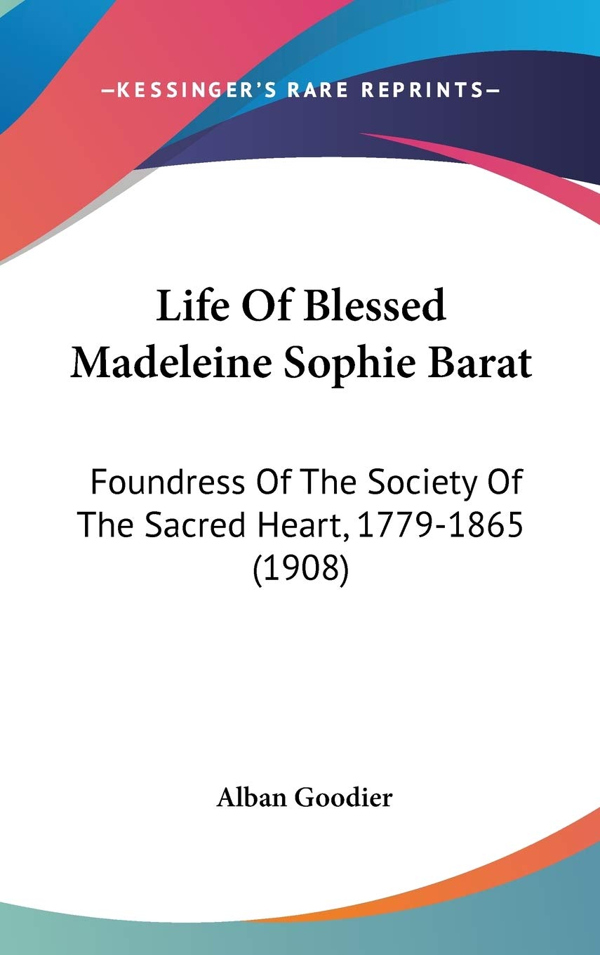 Life Of Blessed Madeleine Sophie Barat: Foundress Of The Society Of The Sacred Heart, 17791865 (1908),Used