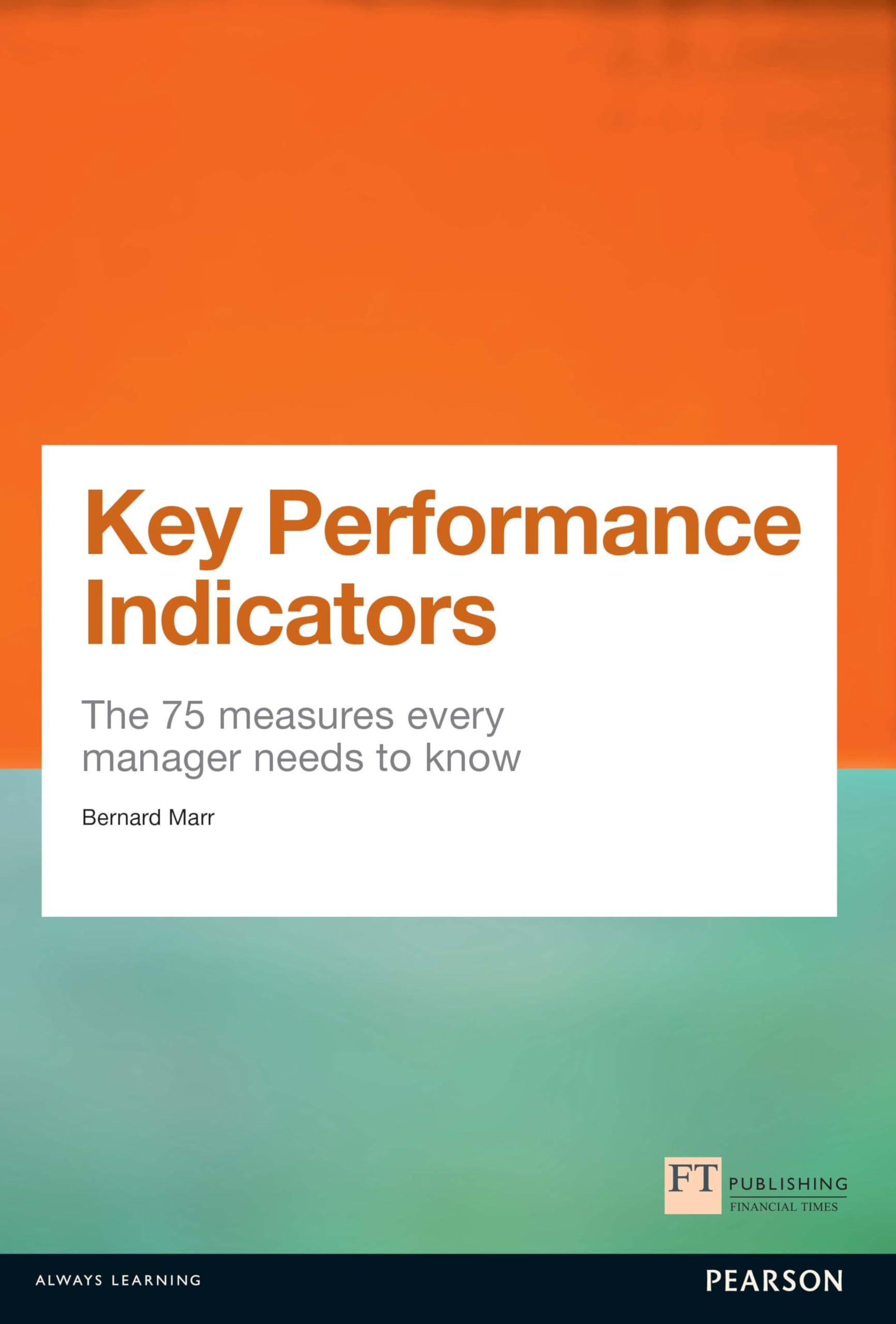 Key Performance Indicators (KPI): The 75 measures every manager needs to know (Financial Times Series),New