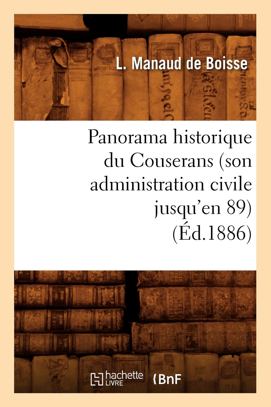 Panorama Historique Du Couserans (Son Administration Civile Jusqu'En 89), (D.1886) (Histoire) (French Edition),New