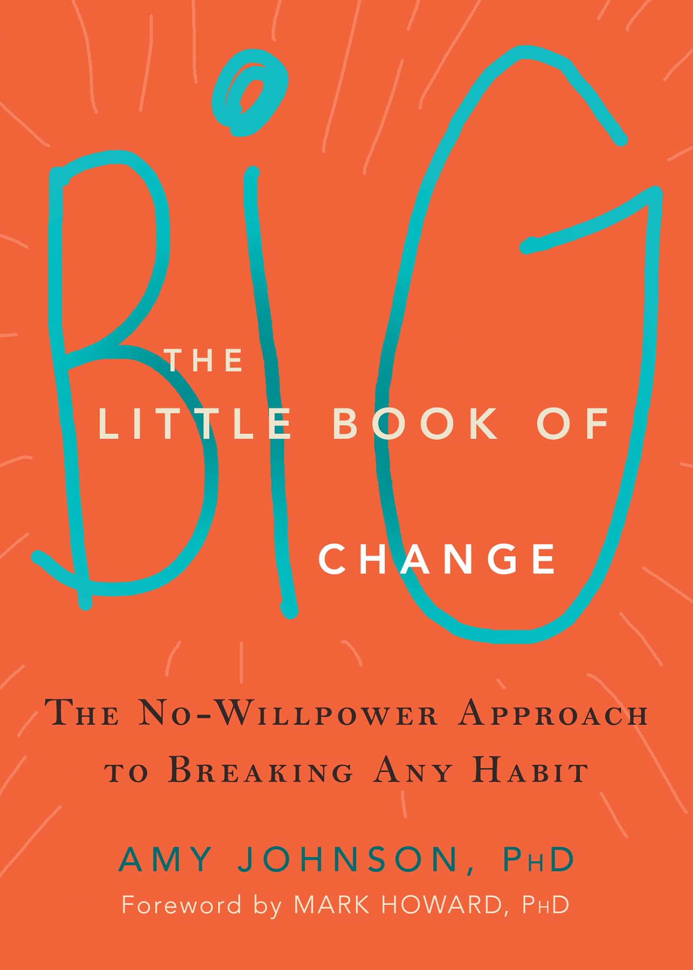 The Little Book of Big Change: The NoWillpower Approach to Breaking Any Habit,New