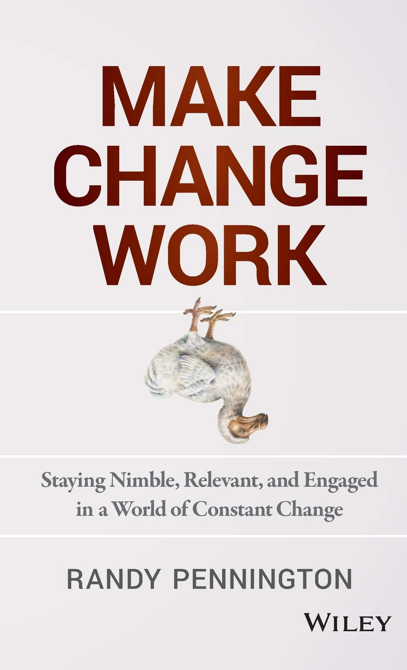Make Change Work: Staying Nimble, Relevant, and Engaged in a World of Constant Change,Used