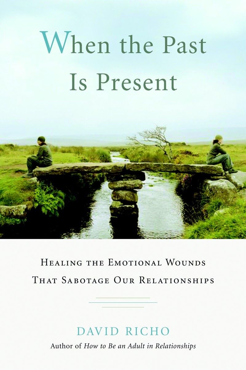When The Past Is Present: Healing The Emotional Wounds That Sabotage Our Relationships,Used