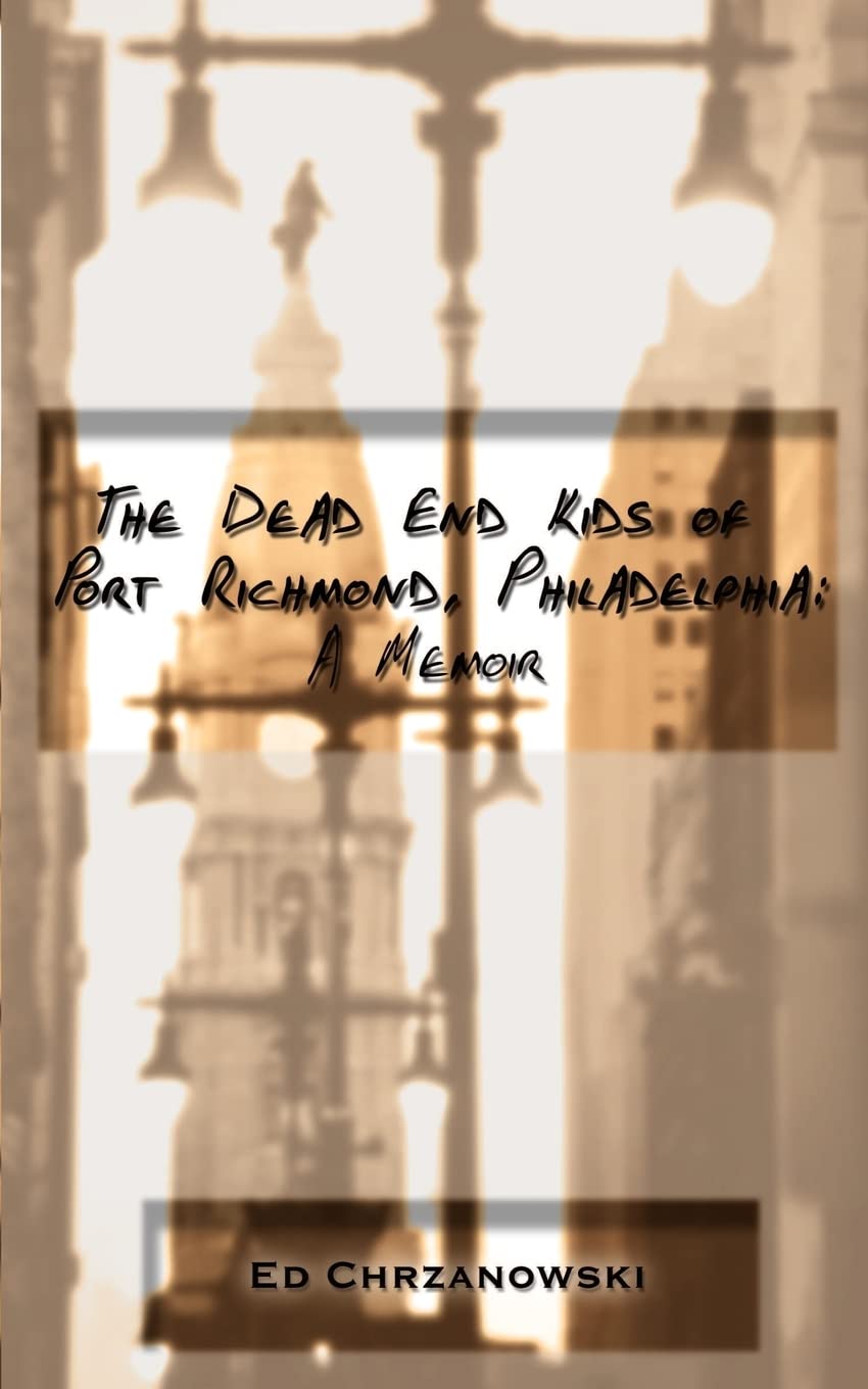 The Dead End Kids of Port Richmond, Philadelphia: A Memoir,Used
