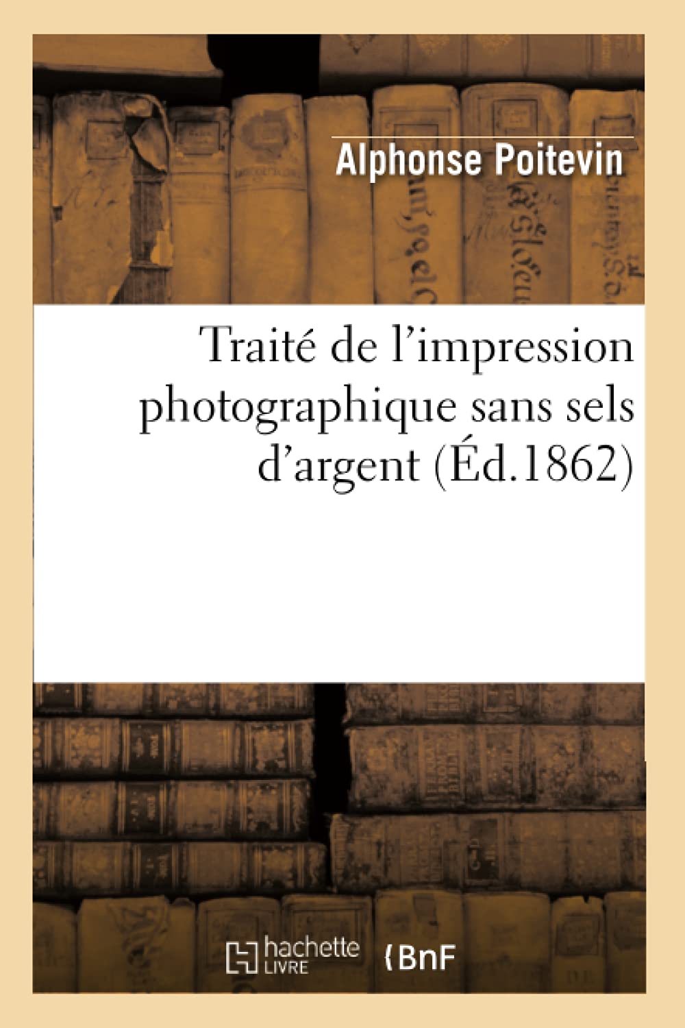 Trait De L'Impression Photographique Sans Sels D'Argent (D.1862) (Arts) (French Edition),New