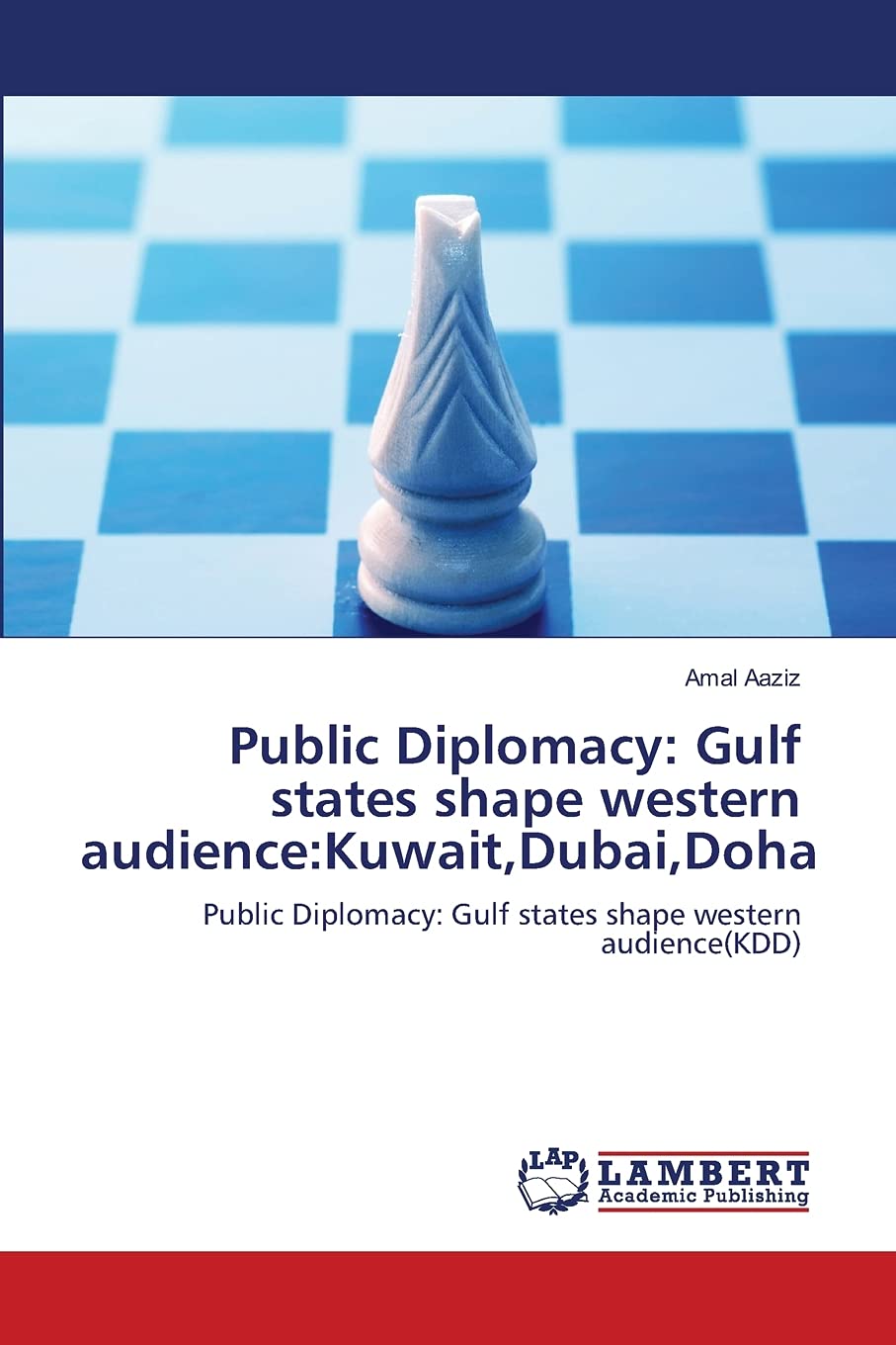 Public Diplomacy: Gulf states shape western audience:Kuwait,Dubai,Doha: Public Diplomacy: Gulf states shape western audience(KDD,Used