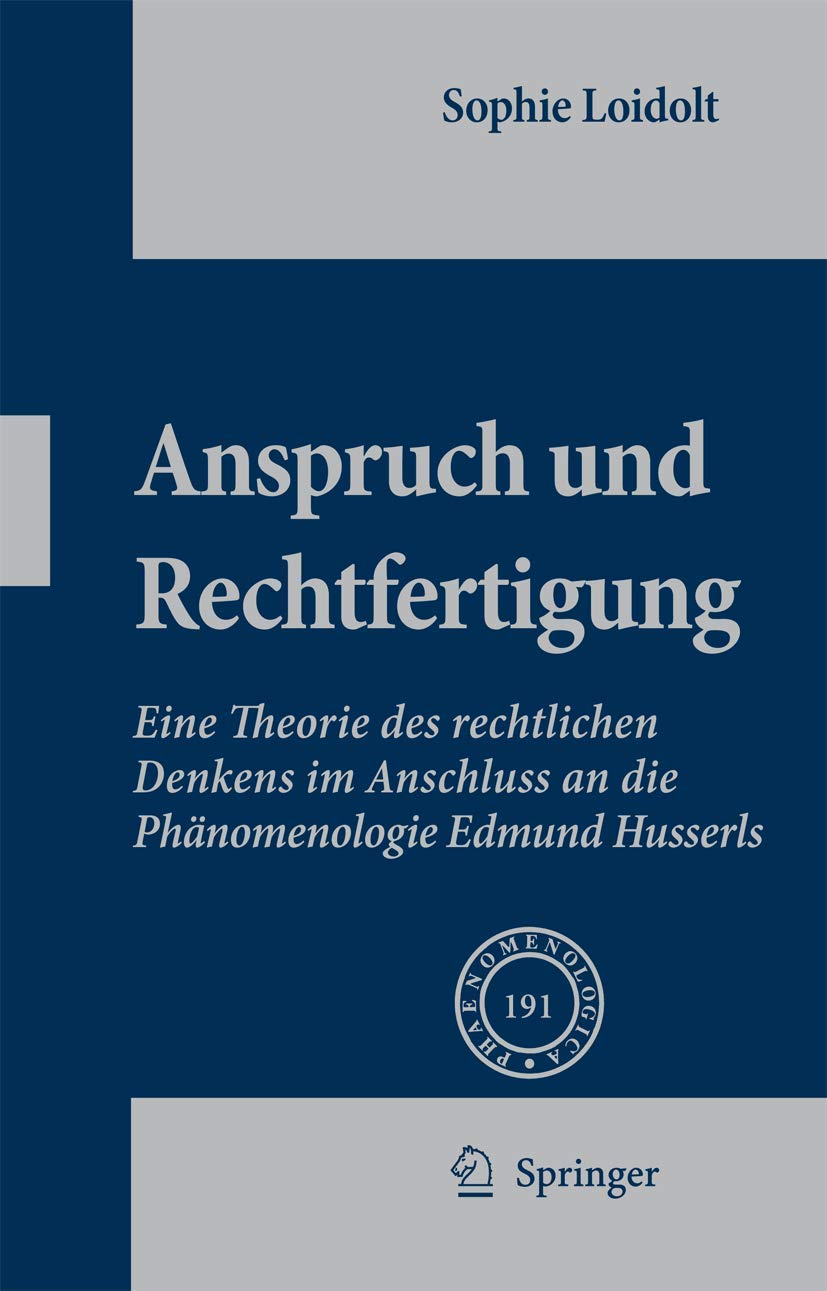 Anspruch und Rechtfertigung: Eine Theorie des rechtlichen Denkens im Anschluss an die Phnomenologie Edmund Husserls (Phaenomenol,New