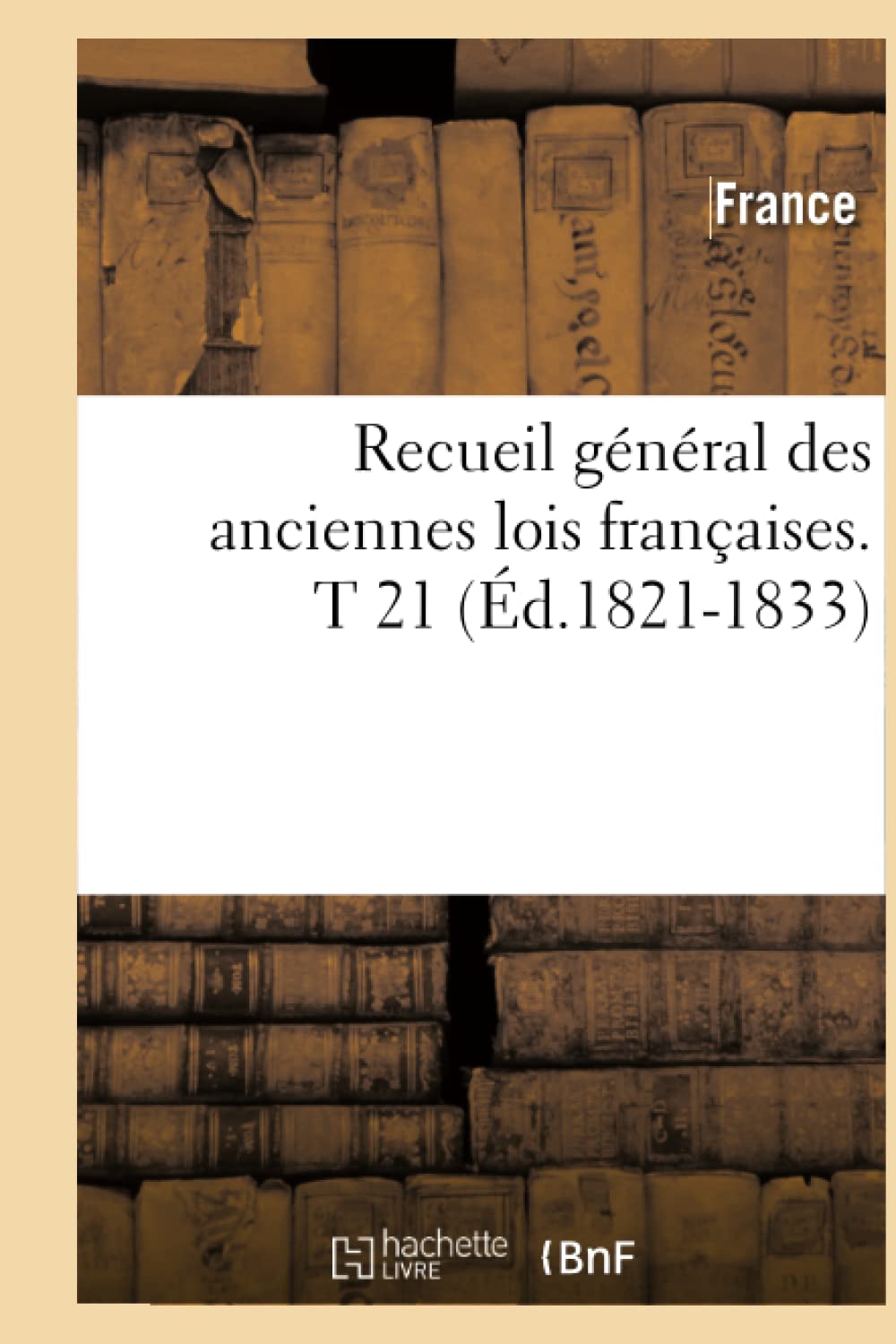 Recueil Gnral Des Anciennes Lois Franaises. T 21 (d.18211833) (Histoire) (French Edition),Used