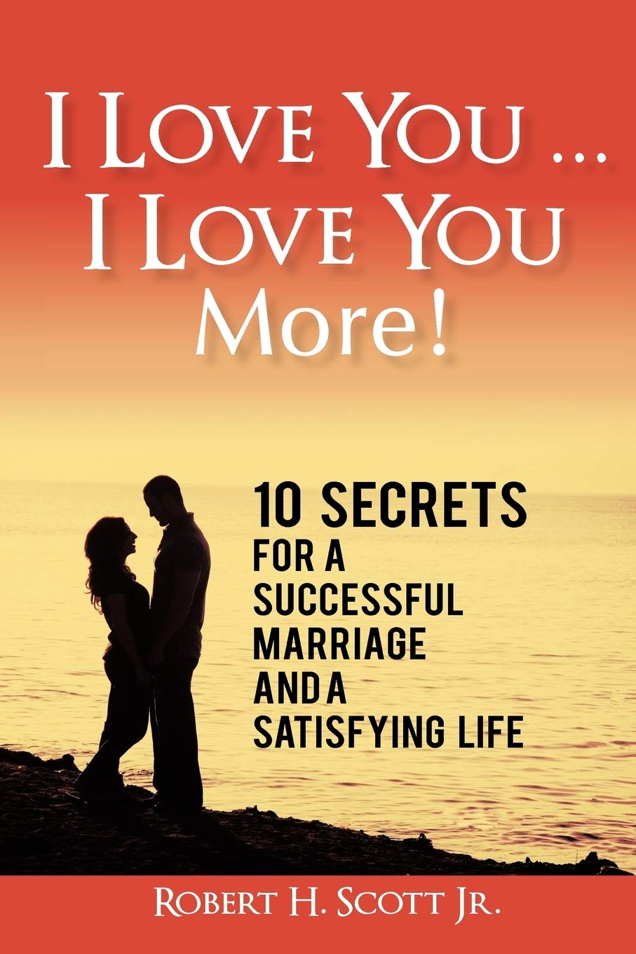 I Love You ... I Love You More!: 10 Secrets For A Successful Marriage And A Satisfying Life,Used
