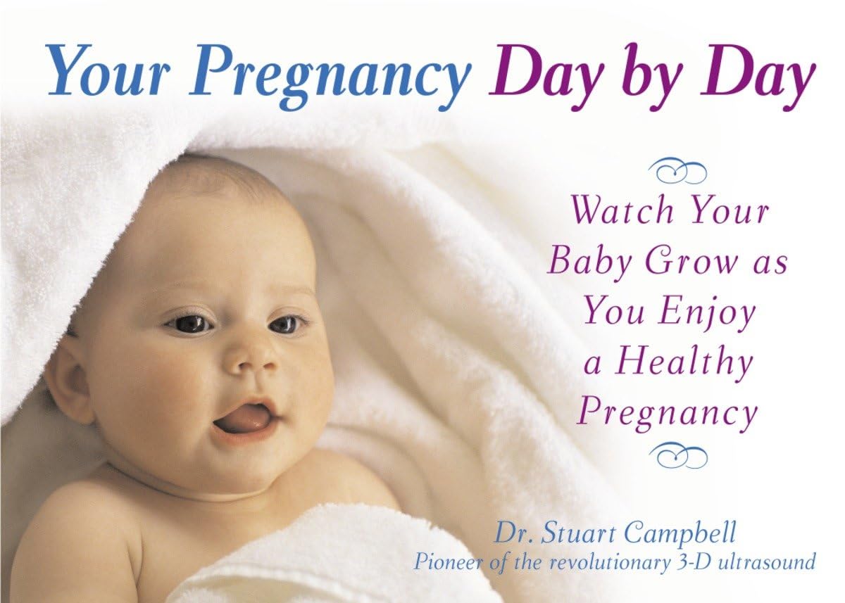 Your Pregnancy Day By Day: Watch Your Baby Grow As You Enjoy A Healthy Pregnancy