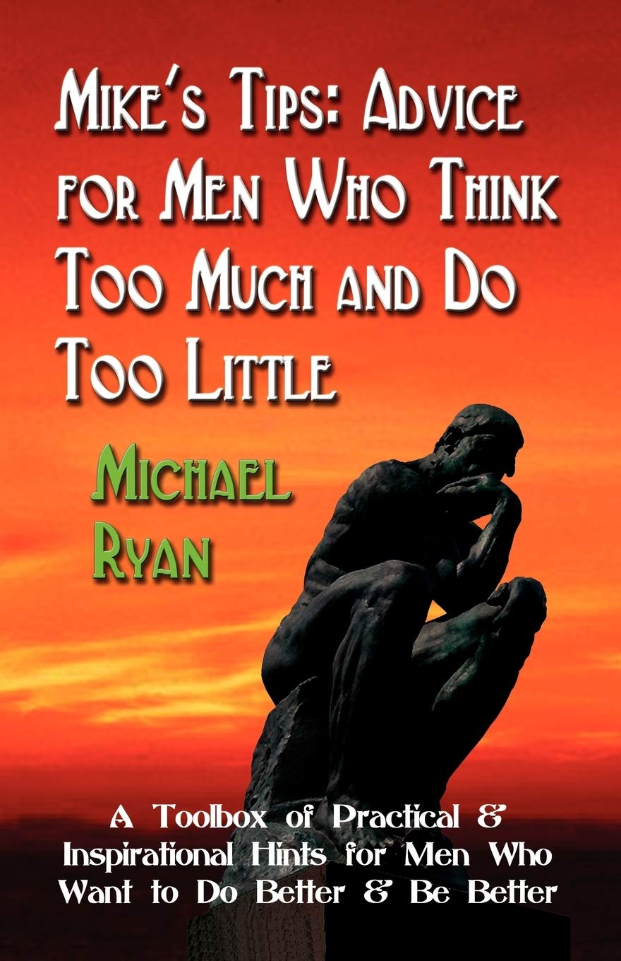Mike's Tips: Advice for Men Who Think Too Much and Do Too Little  A Toolbox of Practical and Inspirational Hints for Men Who Wa,Used