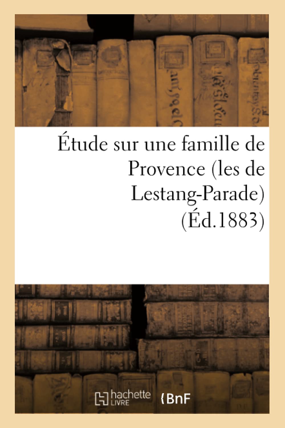 Tude Sur Une Famille De Provence (Les De Lestangparade) (D.1883) (Litterature) (French Edition),New