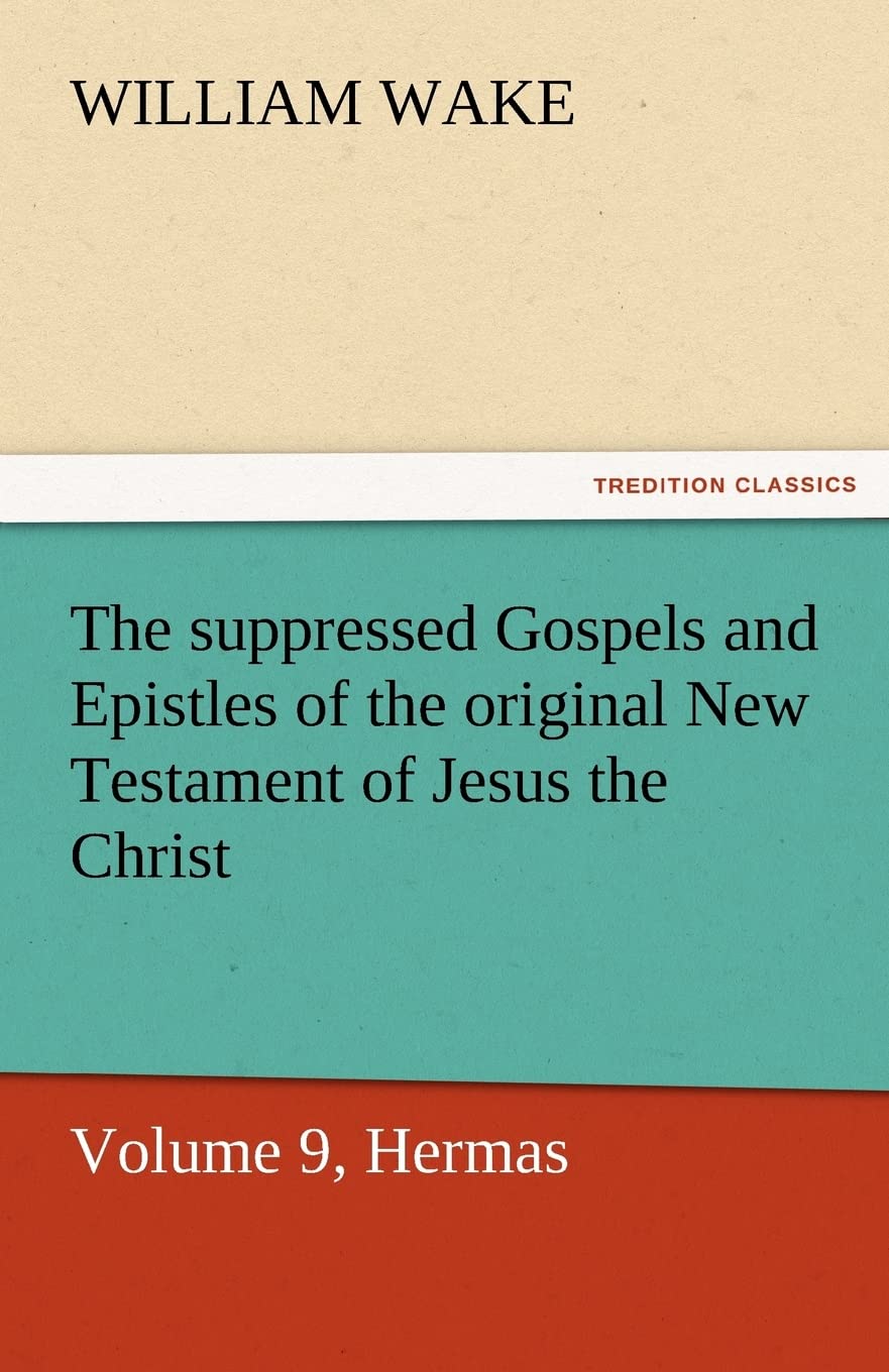 The Suppressed Gospels and Epistles of the Original New Testament of Jesus the Christ, Volume 9, Hermas,Used