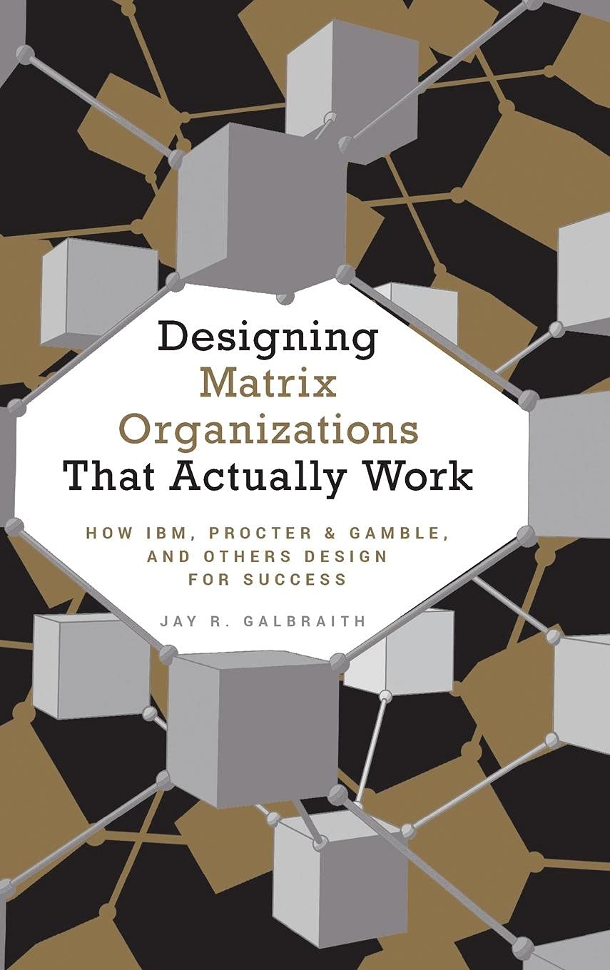 Designing Matrix Organizations That Actually Work: How Ibm, Procter & Gamble And Others Design For Success (Josseybass Business,New