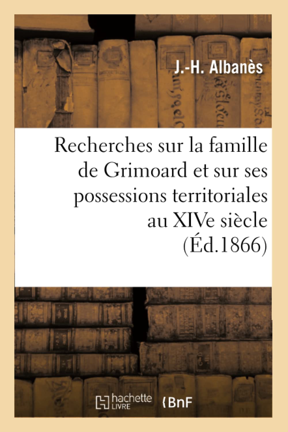 Recherches Sur La Famille de Grimoard Et Sur Ses Possessions Territoriales Au Xive Sicle, (d.1866) (Histoire) (French Edition),Used