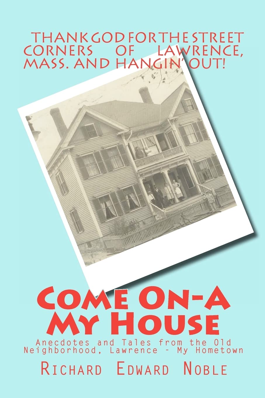 Come Ona My House: Anecdotes And Tales From The Old Neighborhood, Lawrence My Hometown,Used