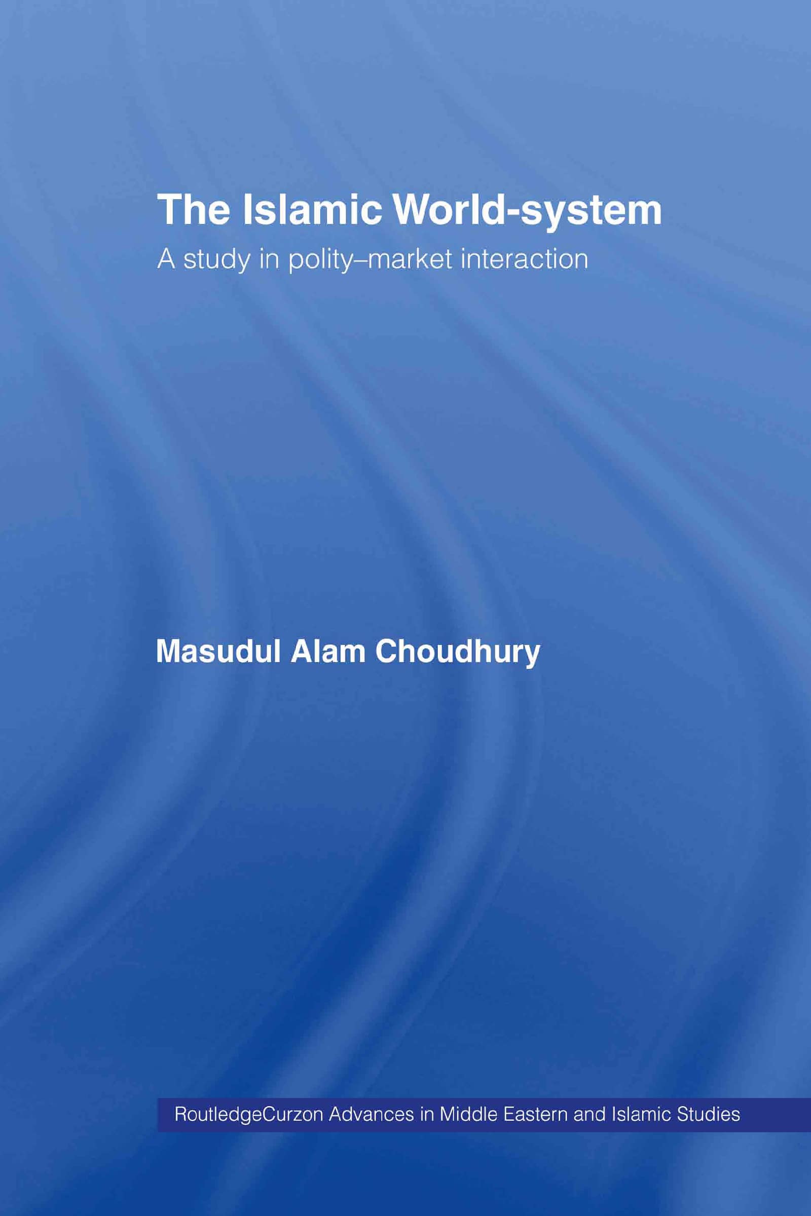 The Islamic WorldSystem: A Study in PolityMarket Interaction (Routledgecurzon Advances in Middle Eastern and Islamic Studi),Used