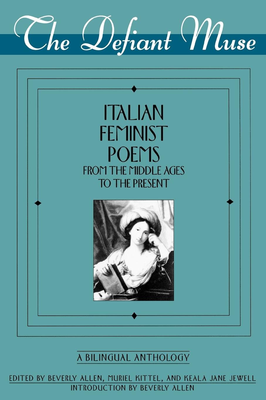 The Defiant Muse: Italian Feminist Poems From The Middle Ages To The Present: A Bilingual Anthology (The Defiant Muse Series) (I