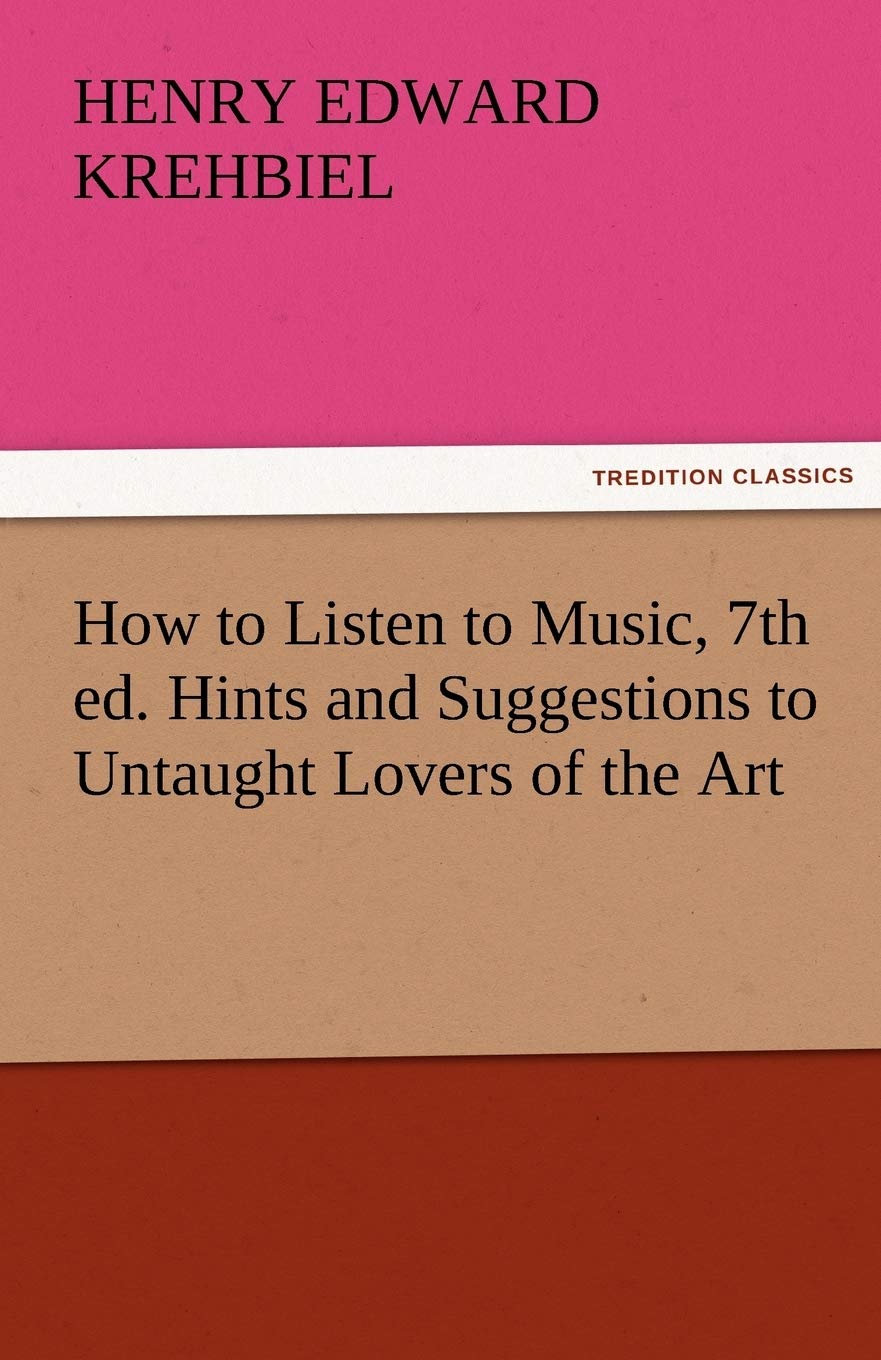 How to Listen to Music, 7th Ed. Hints and Suggestions to Untaught Lovers of the Art,Used