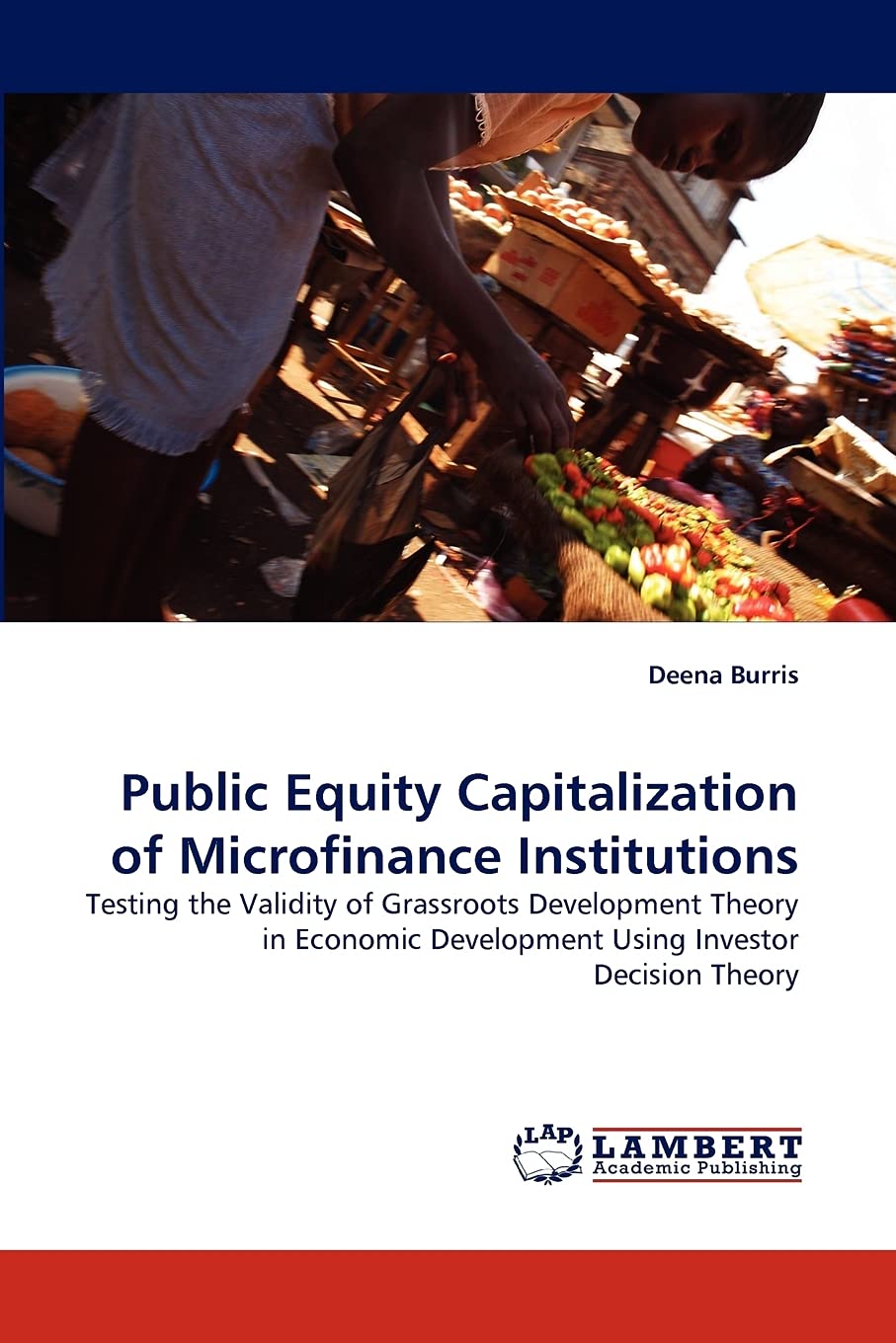 Public Equity Capitalization of Microfinance Institutions: Testing the Validity of Grassroots Development Theory in Economic Dev,Used