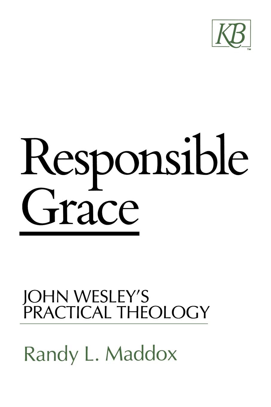 Responsible Grace: John Wesley's Practical Theology (Kingswood Series),New
