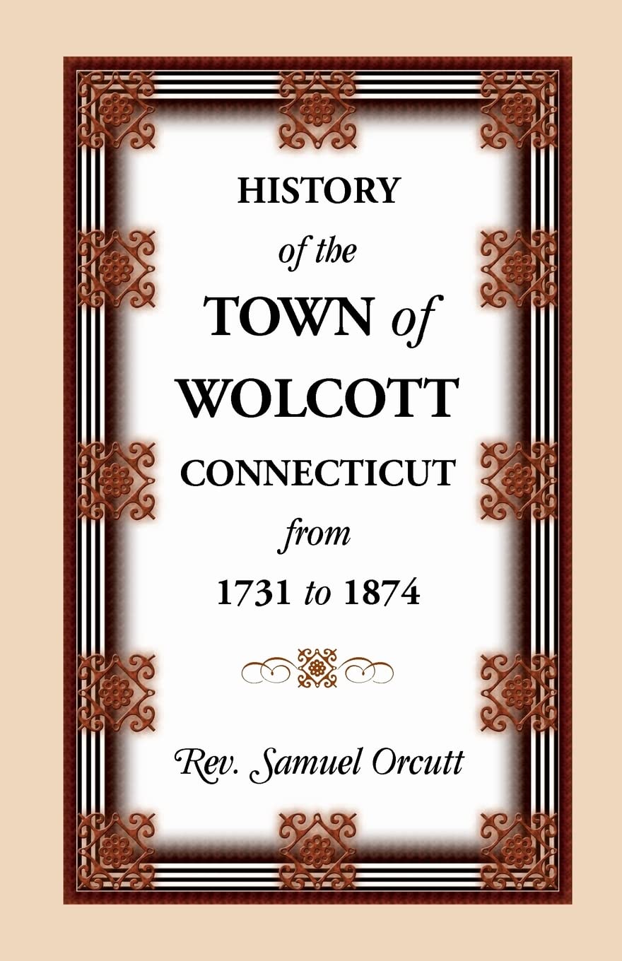 History of the Town of Wolcott, Connecticut, From 1731 to 1874, with an Account,Used