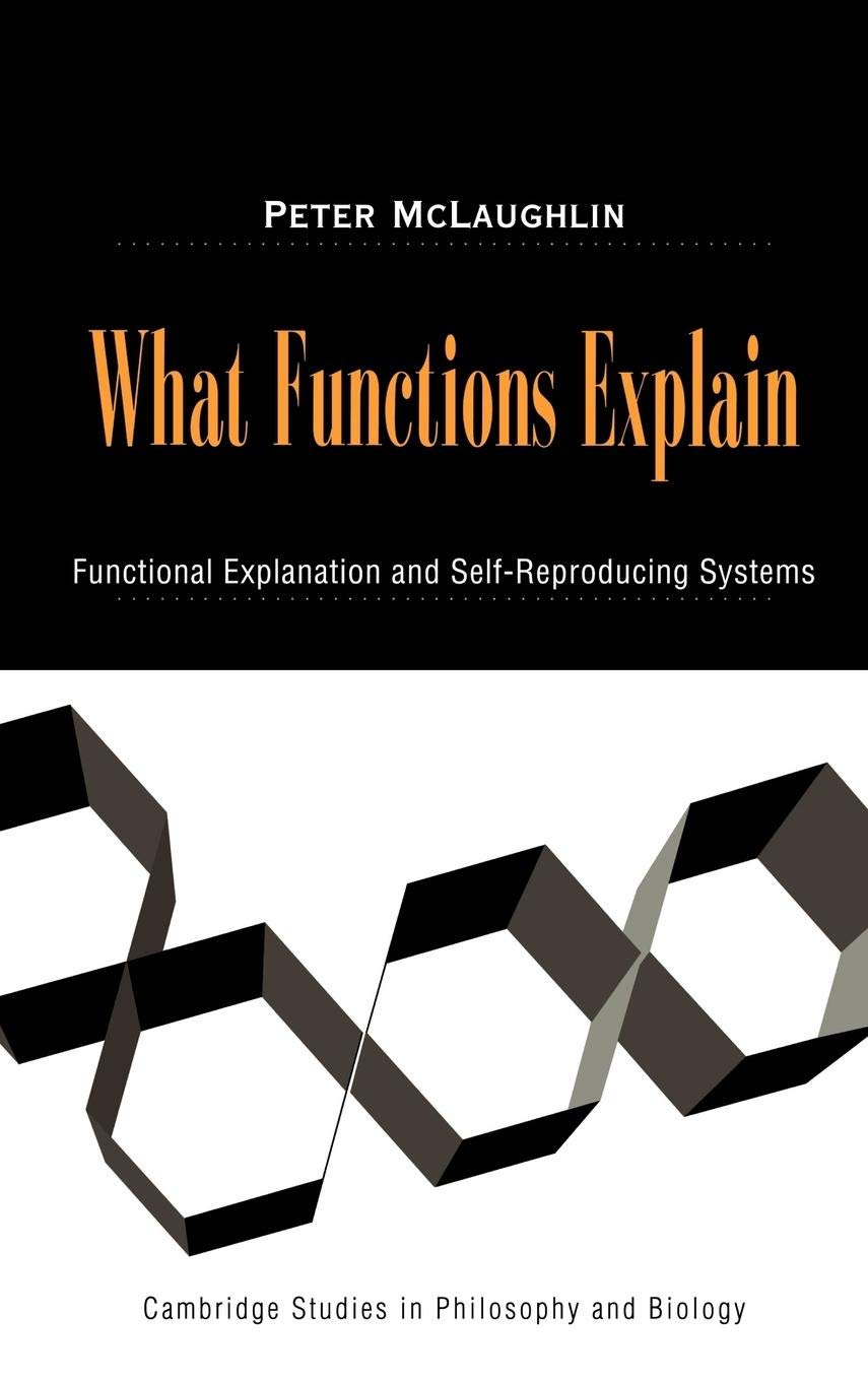 What Functions Explain: Functional Explanation and SelfReproducing Systems (Cambridge Studies in Philosophy and Biology),Used