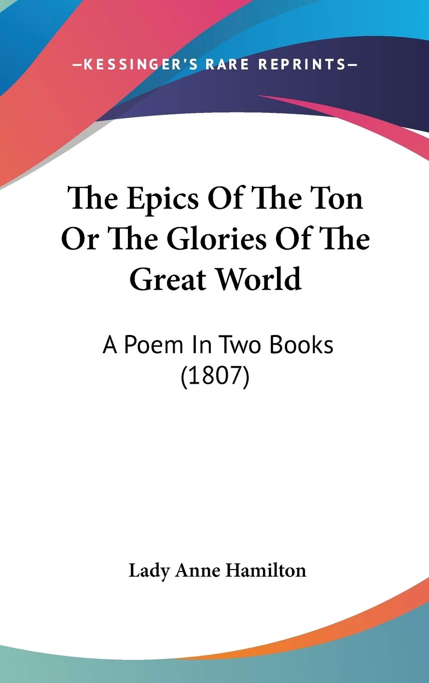 The Epics Of The Ton Or The Glories Of The Great World: A Poem In Two Books (1807),New