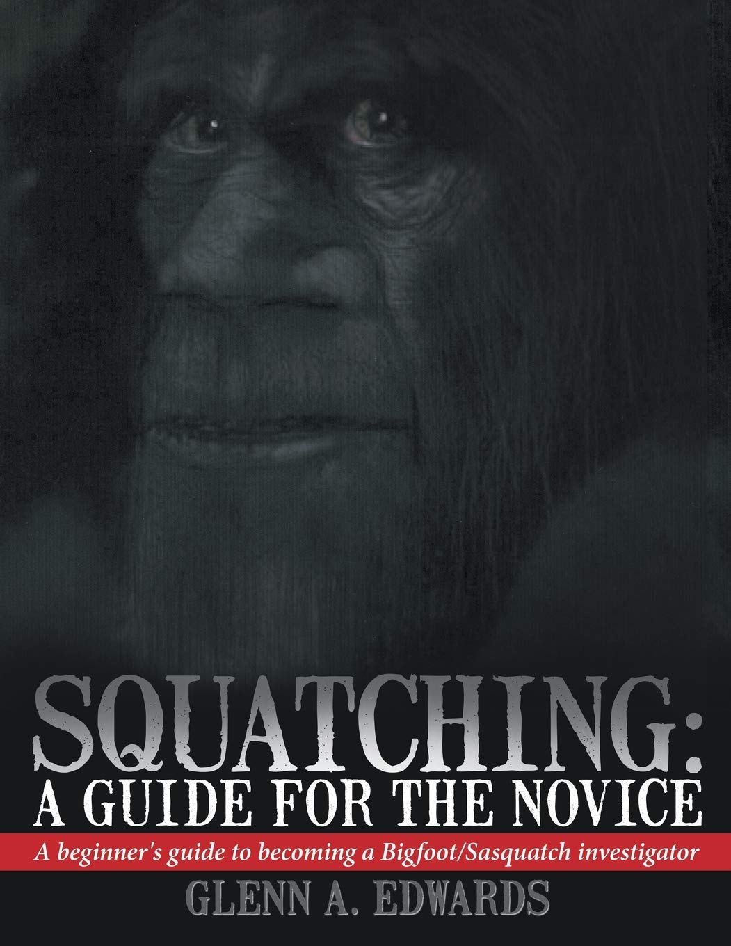 Squatching: A Guide For The Novice: A Beginner'S Guide To Becoming A Bigfoot/Sasquatch Investigator,Used